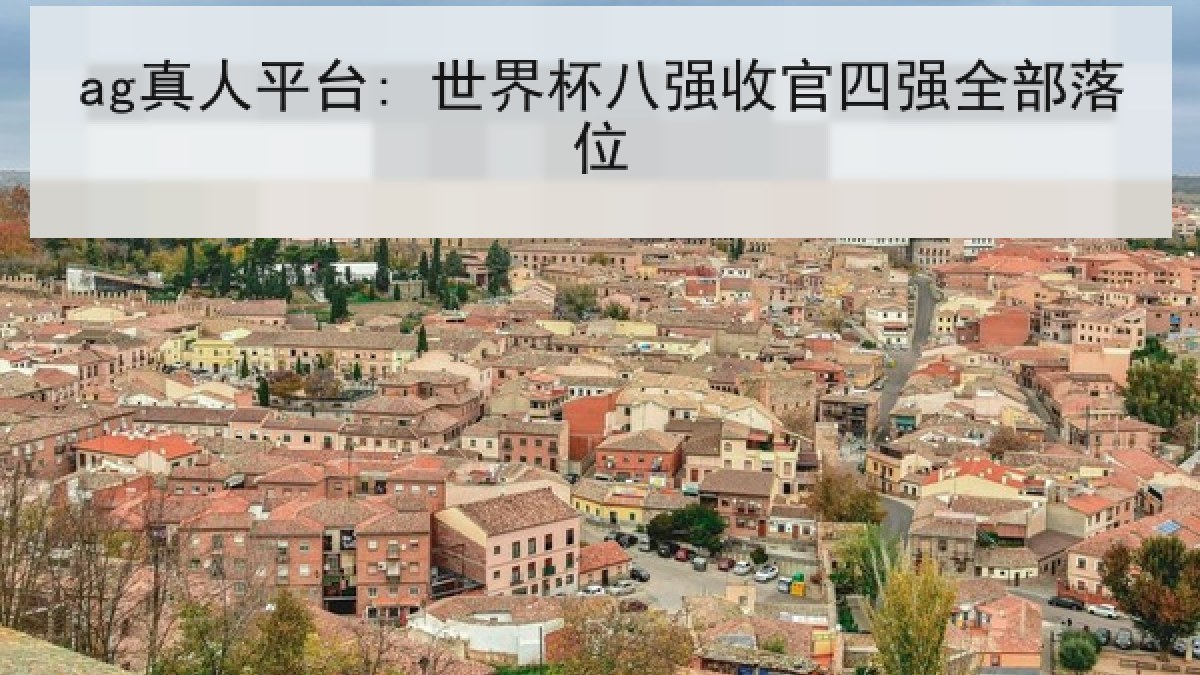 ag真人平台: 世界杯八强收官四强全部落位