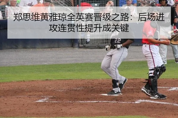 郑思维黄雅琼全英赛晋级之路：后场进攻连贯性提升成关键