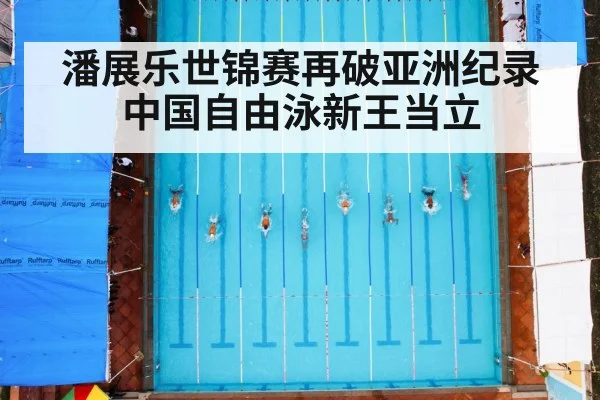 潘展乐世锦赛再破亚洲纪录中国自由泳新王当立