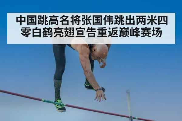 中国跳高名将张国伟跳出两米四零白鹤亮翅宣告重返巅峰赛场